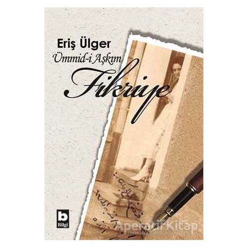 Ümmid-i Aşkım Fikriye - Eriş Ülger - Bilgi Yayınevi