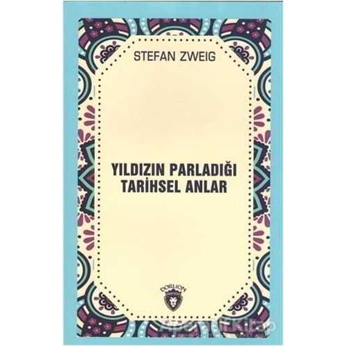 Yıldızın Parladığı Tarihsel Anlar - Stefan Zweig - Dorlion Yayınları