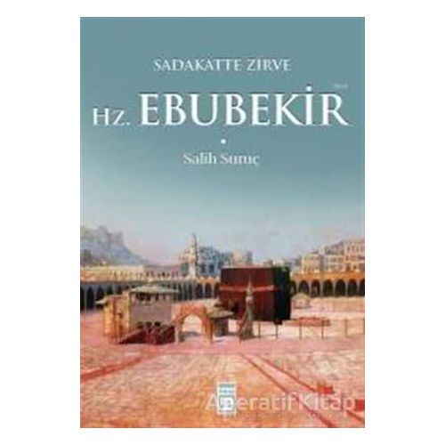 Sadakatte Zirve Hz. Ebubekir (R.A.) - Salih Suruç - Timaş Yayınları