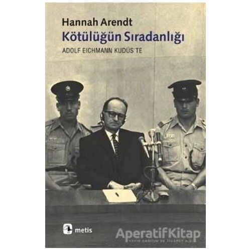 Kötülüğün Sıradanlığı - Hannah Arendt - Metis Yayınları