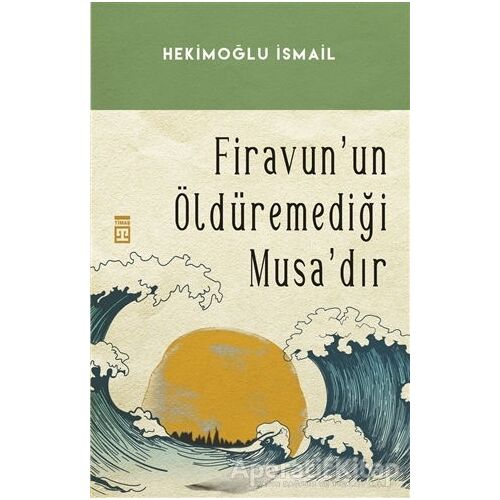 Firavunun Öldüremediği Musa’dır - Hekimoğlu İsmail - Timaş Yayınları