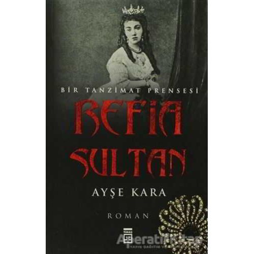 Refia Sultan: Bir Tanzimat Prensesi - Ayşe Kara - Timaş Yayınları