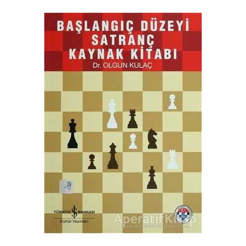 Başlangıç Düzeyi Satranç Kaynak Kitabı - Olgun Kulaç - İş Bankası Kültür Yayınları