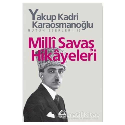 Milli Savaş Hikayeleri - Yakup Kadri Karaosmanoğlu - İletişim Yayınevi