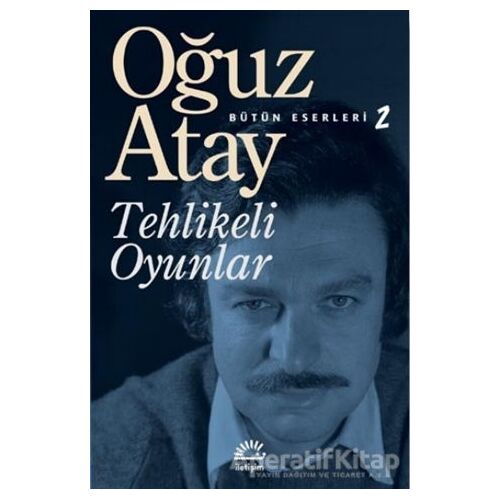 Tehlikeli Oyunlar - Oğuz Atay - İletişim Yayınevi