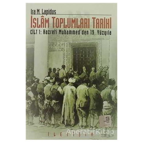 İslam Toplumları Tarihi Cilt: 1 - Ira M. Lapidus - İletişim Yayınevi