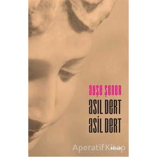 Asıl Dert Asil Dert - Ayşe Şener - Beyan Yayınları