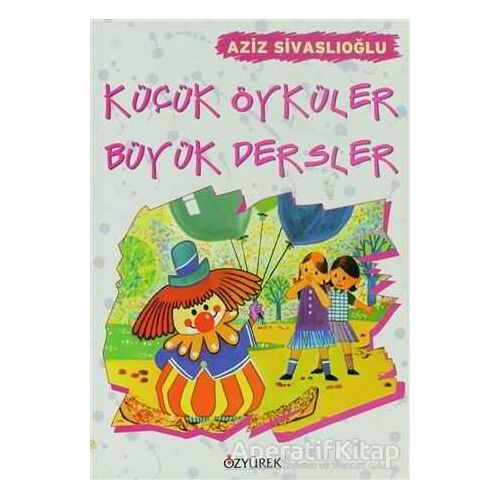 Küçük Öyküler Büyük Dersler - Aziz Sivaslıoğlu - Özyürek Yayınları