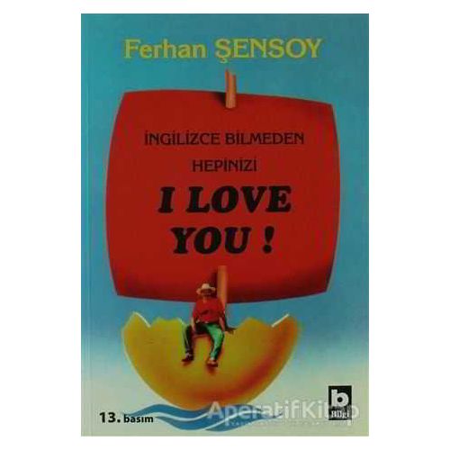 İngilizce Bilmeden Hepinizi I Love You - Ferhan Şensoy - Bilgi Yayınevi