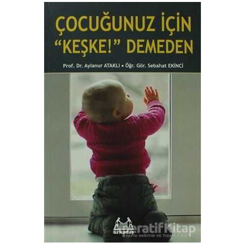 Çocuğunuz İçin Keşke! Demeden - Aylanur Ataklı - Arkadaş Yayınları