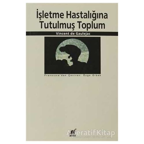 İşletme Hastalığına Tutulmuş Toplum - Vincent de Gaulejac - Ayrıntı Yayınları