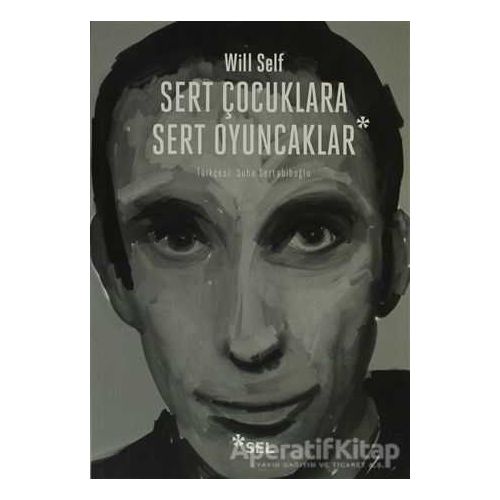 Sert Çocuklara Sert Oyuncaklar - Will Self - Sel Yayıncılık