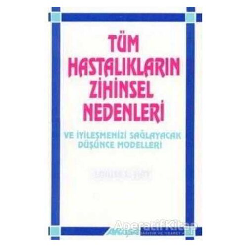 Tüm Hastalıkların Zihinsel Nedenleri Ve İyileşmenizi Sağlayacak Düşünce Modelleri