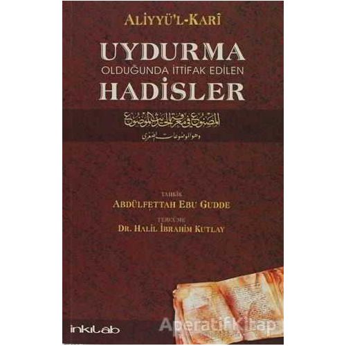 Uydurma Olduğunda İttifak Edilen Hadisler - Aliyyül-Kari - İnkılab Yayınları