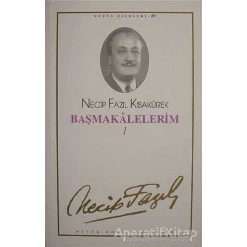 Başmakalelerim 1 : 69 - Necip Fazıl Bütün Eserleri - Necip Fazıl Kısakürek - Büyük Doğu Yayınları