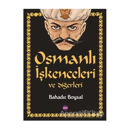 Osmanlı İşkenceleri ve Diğerleri - Bahadır Boysal - Aya Kitap