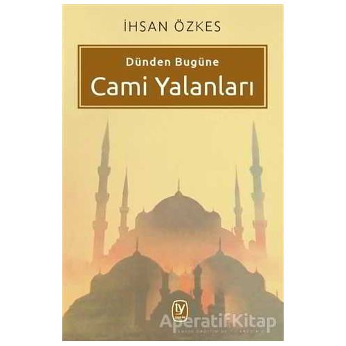 Dünden Bugüne Cami Yalanları - İhsan Özkes - Tekin Yayınevi