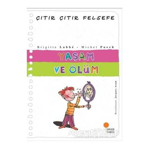 Yaşam ve Ölüm - Çıtır Çıtır Felsefe 17 - Brigitte Labbe - Günışığı Kitaplığı