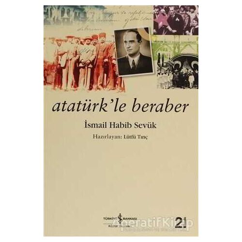 Atatürk’le Beraber - İsmail Habib Sevük - İş Bankası Kültür Yayınları