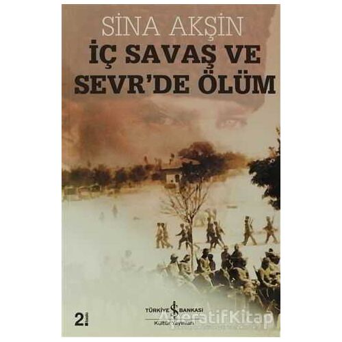 İç Savaş ve Sevr’de Ölüm - Sina Akşin - İş Bankası Kültür Yayınları