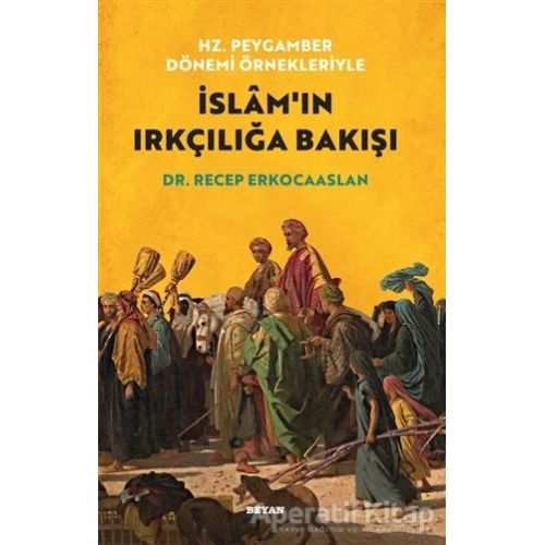 Hz. Peygamber Dönemi Örnekleriyle İslamın Irkçılığa Bakışı - Recep Erkocaaslan - Beyan Yayınları