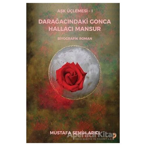 Aşk Üçlemesi 1 - Darağacındaki Gonca Hallacı Mansur - Mustafa Semih Arıcı - Cinius Yayınları