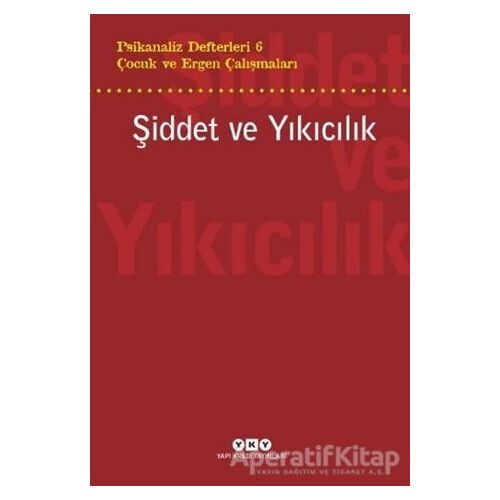 Şiddet ve Yıkıcılık - Çocuk ve Ergen Çalışmaları Psikanaliz Defterleri 6