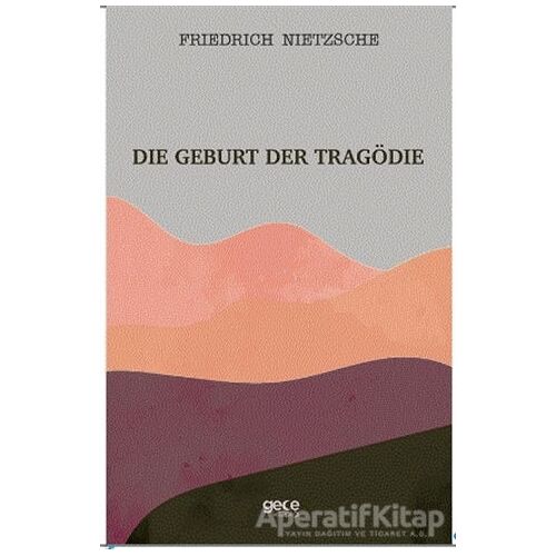 Die Geburt Der Tragödie - Friedrich Wilhelm Nietzsche - Gece Kitaplığı