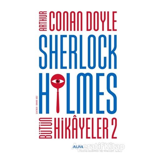 Sherlock Holmes - Bütün Hikayeler 2 - Sir Arthur Conan Doyle - Alfa Yayınları