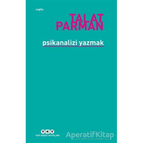 Psikanalizi Yazmak - Talat Parman - Yapı Kredi Yayınları
