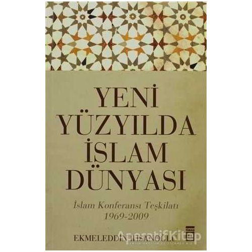 Yeni Yüzyılda İslam Dünyası - Ekmeleddin İhsanoğlu - Timaş Yayınları