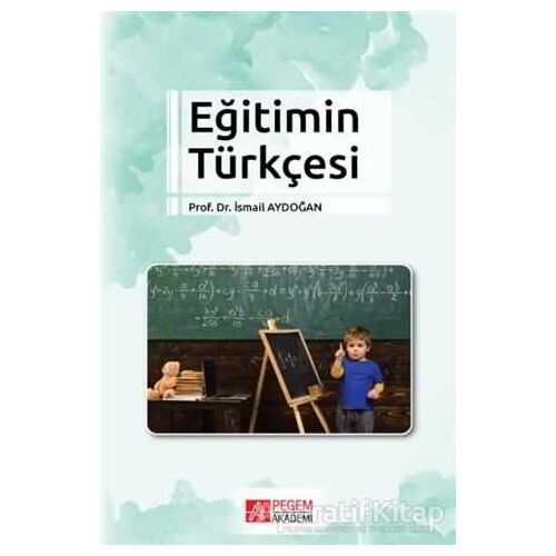 Eğitimin Türkçesi - İsmail Aydoğan - Pegem Akademi Yayıncılık