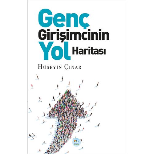 Genç Girişimcinin Yol Haritası - Hüseyin Çınar - Maviçatı Yayınları