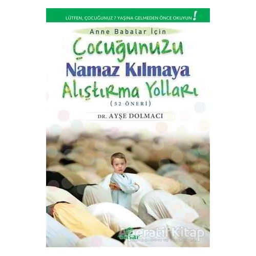 Çocuğunuzu Namaz Kılmaya Alıştırma Yolları (52 Öneri) - Ayşe Dolmacı - Ensar Neşriyat