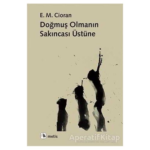 Doğmuş Olmanın Sakıncası Üstüne - Emil Michel Cioran - Metis Yayınları