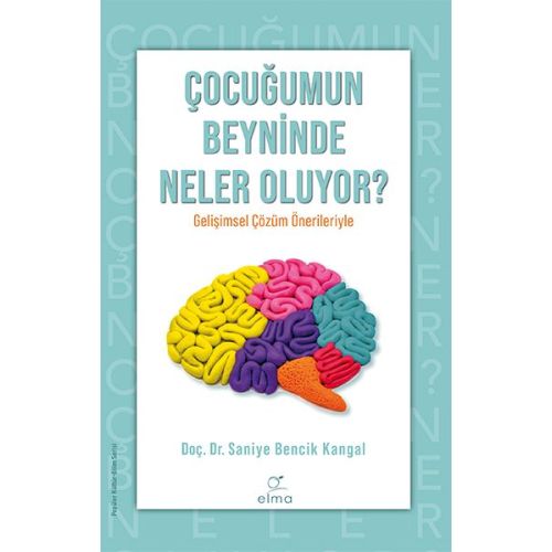 Çocuğumun Beyninde Neler Oluyor? - Saniye Bencik Kangal - ELMA Yayınevi