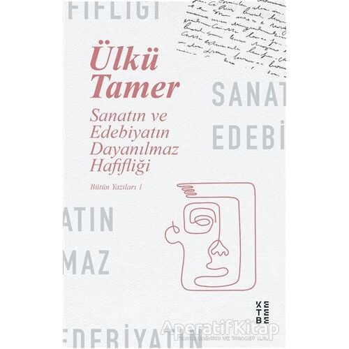 Sanatın ve Edebiyatın Dayanılmaz Hafifliği - Ülkü Tamer - Ketebe Yayınları