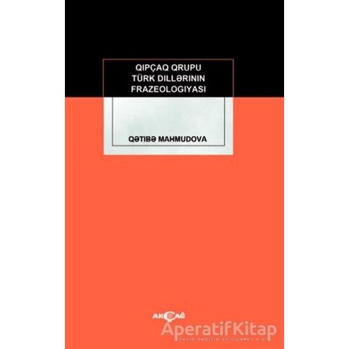 Kıpçak Grubu Türk Dillerinin Frazeologıyası - Qetibe Mahmudova - Akçağ Yayınları