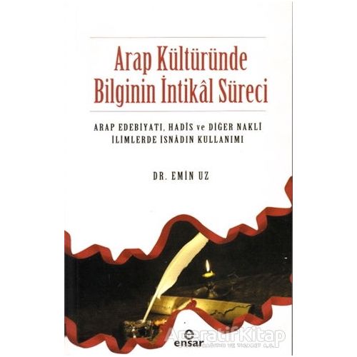 Arap Kültüründe Bilginin İntikal Süreci - Emin Uz - Ensar Neşriyat