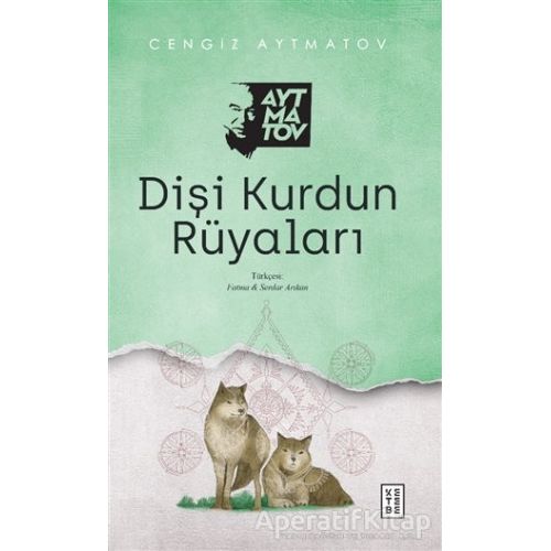 Dişi Kurdun Rüyaları - Cengiz Aytmatov - Ketebe Yayınları