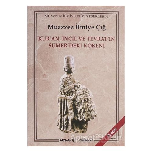 Kur’an İncil ve Tevrat’ın Sumer’deki Kökeni - Muazzez İlmiye Çığ - Kaynak Yayınları