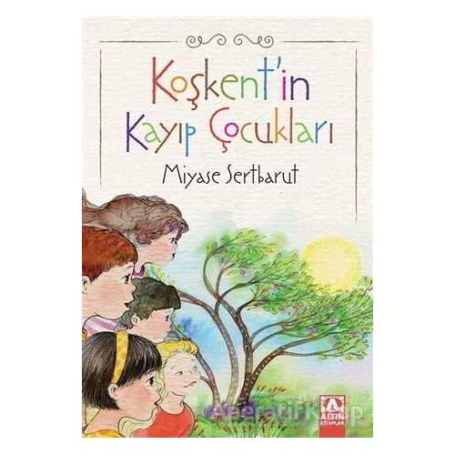 Koşkentin Kayıp Çocukları - Miyase Sertbarut - Altın Kitaplar