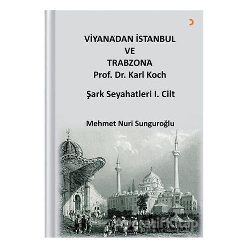 Viyana’dan İstanbul ve Trabzon’a Prof. Dr. Karl Kock Şark Seyahatleri 1.Cilt