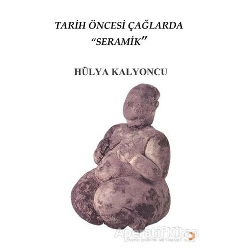 Tarih Öncesi Çağlarda Seramik - Hülya Kalyoncu - Cinius Yayınları