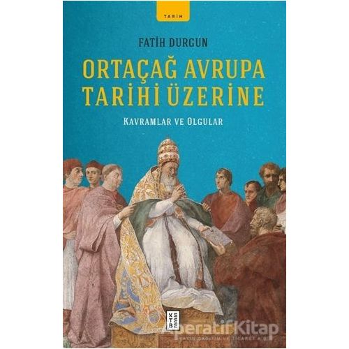 Ortaçağ Avrupa Tarihi Üzerine - Fatih Durgun - Ketebe Yayınları