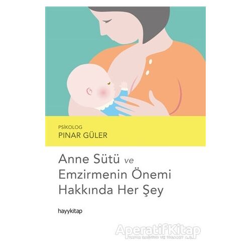 Anne Sütü ve Emzirmenin Önemi Hakkında Her Şey - Pınar Güler - Hayykitap