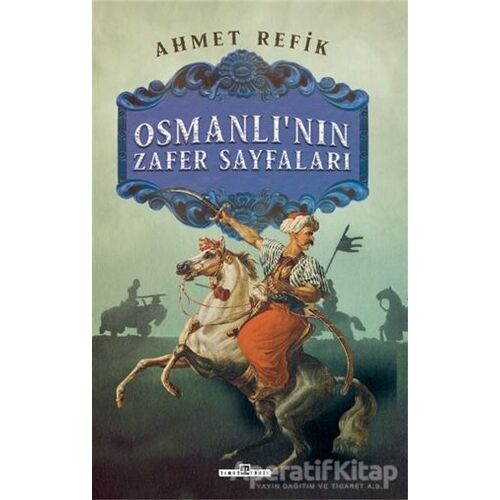 Osmanlının Zafer Sayfaları - Ahmet Refik - Timaş Yayınları