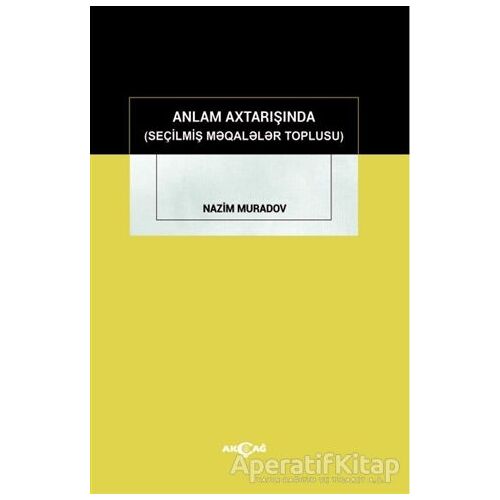 Anlam Axtarışında (Seçilmiş Makaleler Toplusu) - Nazim Muradov - Akçağ Yayınları