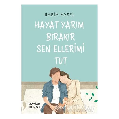 Hayat Yarım Bırakır Sen Ellerimi Tut - Rabia Aysel - Hayykitap