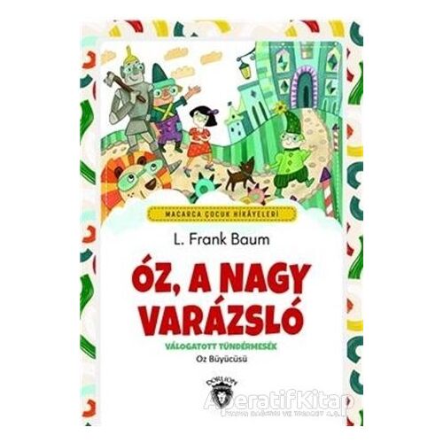 Oz, A Nagy Varazslo - Macarca Çocuk Hikayeleri - L. Frank Baum - Dorlion Yayınları